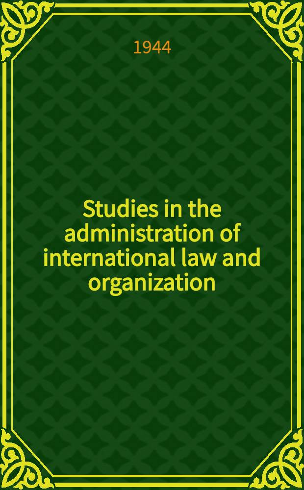 Studies in the administration of international law and organization