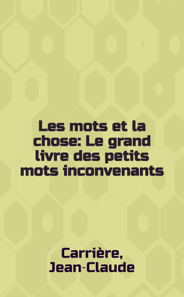 Les mots et la chose : Le grand livre des petits mots inconvenants