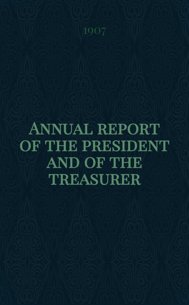 ... Annual report of the president and of the treasurer
