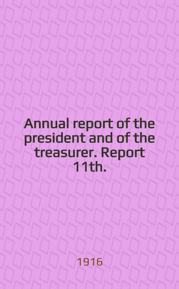 ... Annual report of the president and of the treasurer. Report 11th. : Report 11th