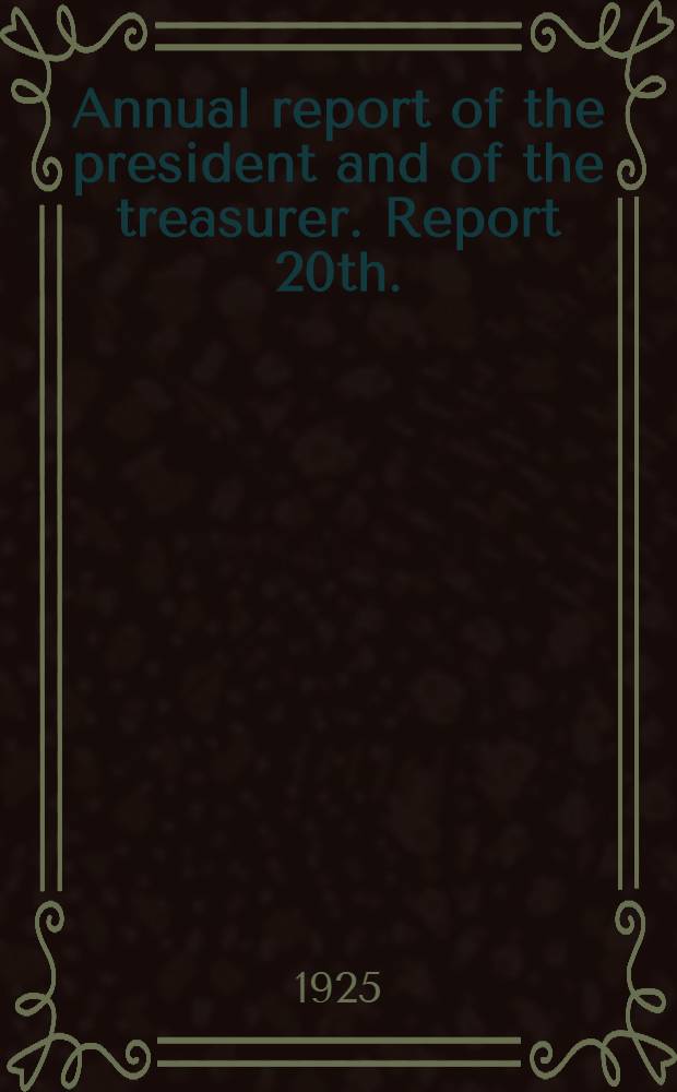 ... Annual report of the president and of the treasurer. Report 20th. : Report 20th