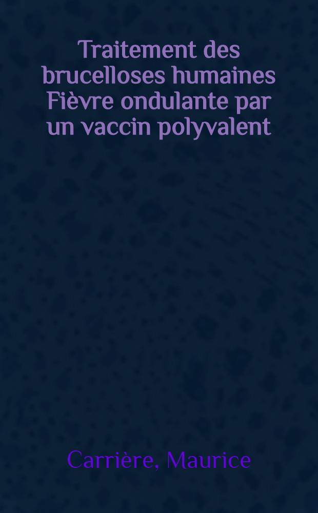 Traitement des brucelloses humaines [Fièvre ondulante] par un vaccin polyvalent : Thèse