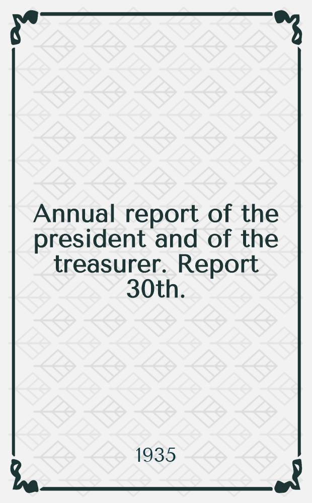 ... Annual report of the president and of the treasurer. Report 30th.
