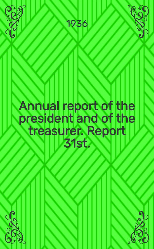 ... Annual report of the president and of the treasurer. Report 31st.
