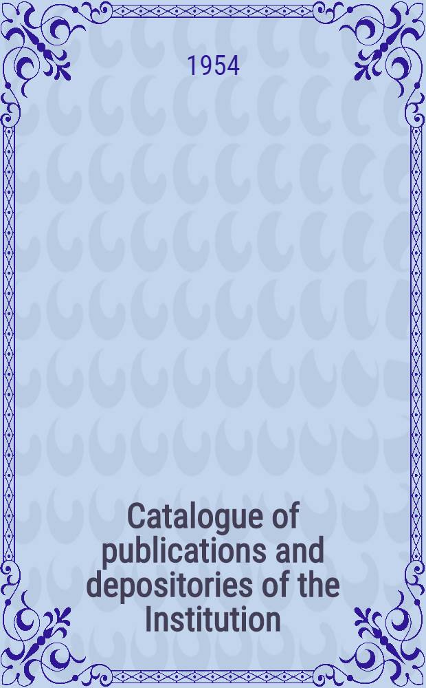 Catalogue of publications and depositories of the Institution