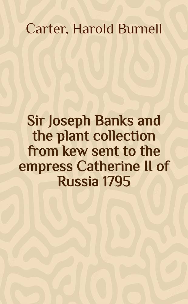 Sir Joseph Banks and the plant collection from kew sent to the empress Catherine II of Russia 1795