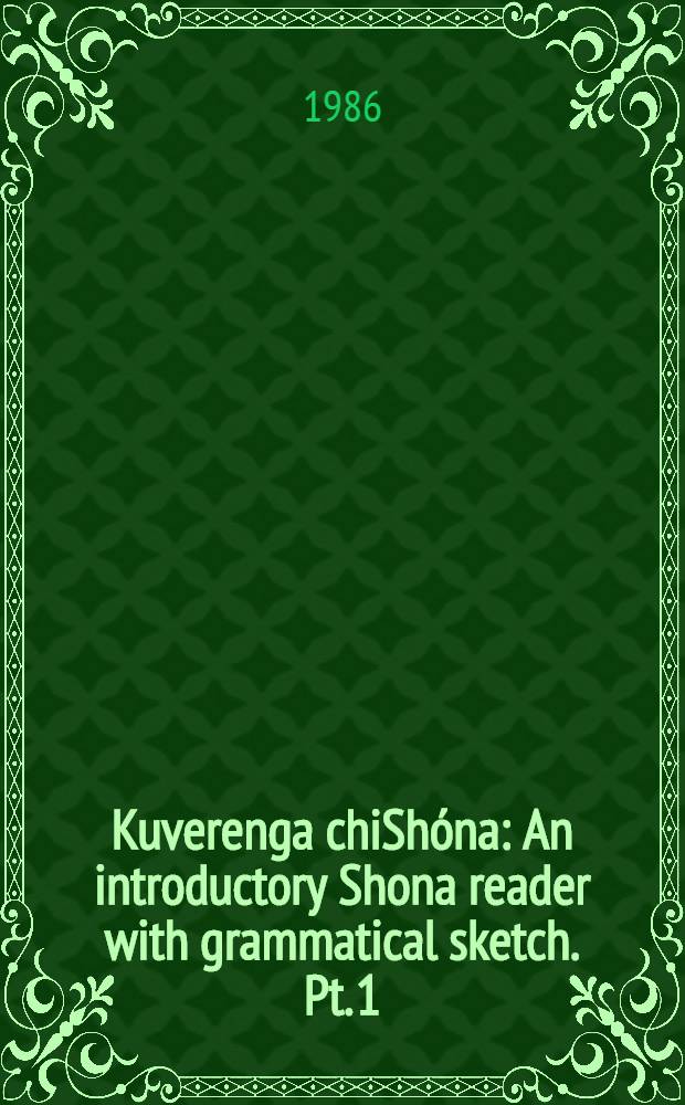Kuverenga chiShóna : An introductory Shona reader with grammatical sketch. Pt. 1 : Passages, translation and vocabulary