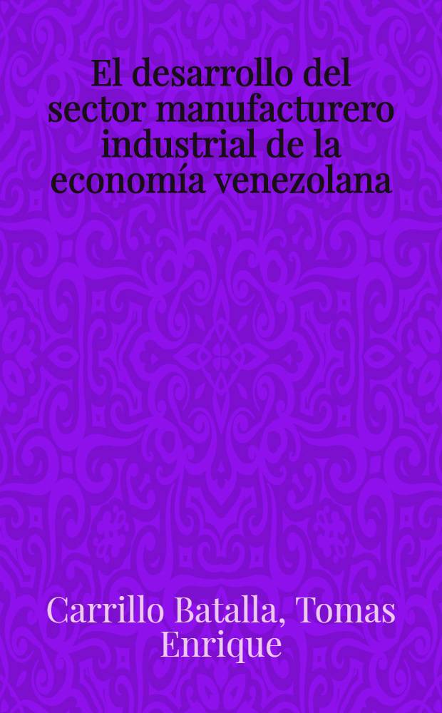 [El desarrollo del sector manufacturero industrial de la economía venezolana]