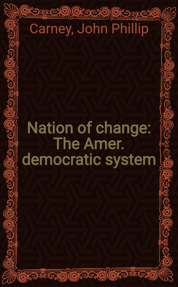 Nation of change : The Amer. democratic system