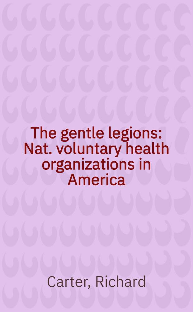 The gentle legions : Nat. voluntary health organizations in America