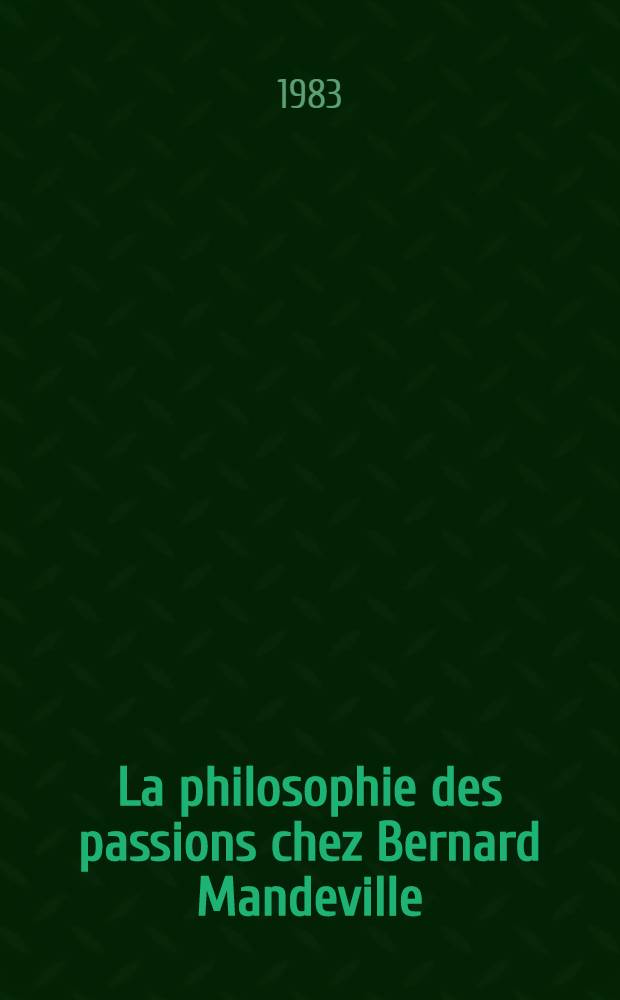 La philosophie des passions chez Bernard Mandeville : Thèse. T. 1