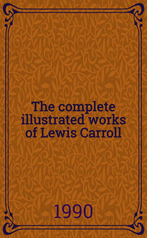 The complete illustrated works of Lewis Carroll