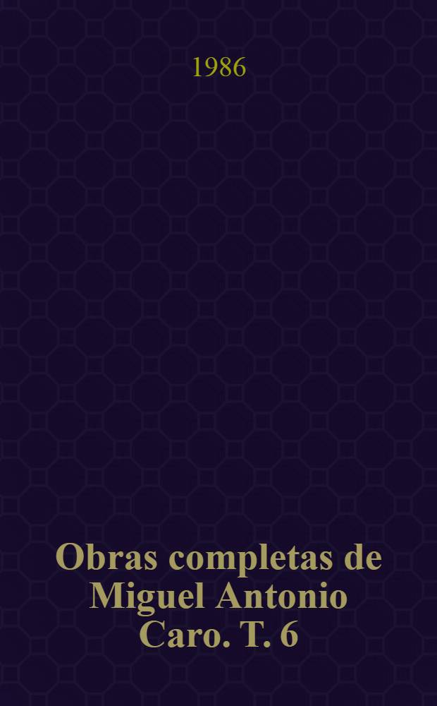 Obras completas de Miguel Antonio Caro. T. 6 : Estudios constitucionales y jur&iacute;dicos