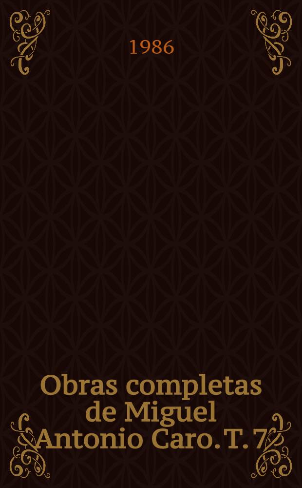 Obras completas de Miguel Antonio Caro. T. 7 : Estudios constitucionales y jurídicos