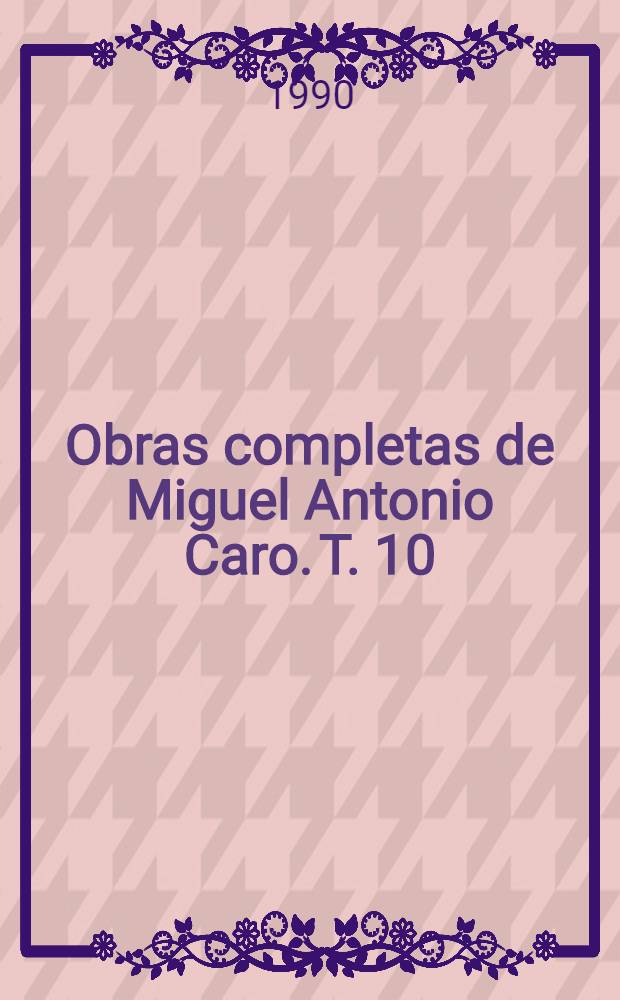 Obras completas de Miguel Antonio Caro. T. 10 : Escritos políticos