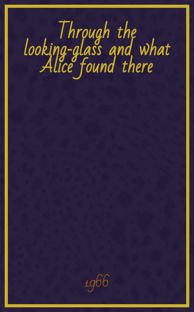 Through the looking-glass and what Alice found there