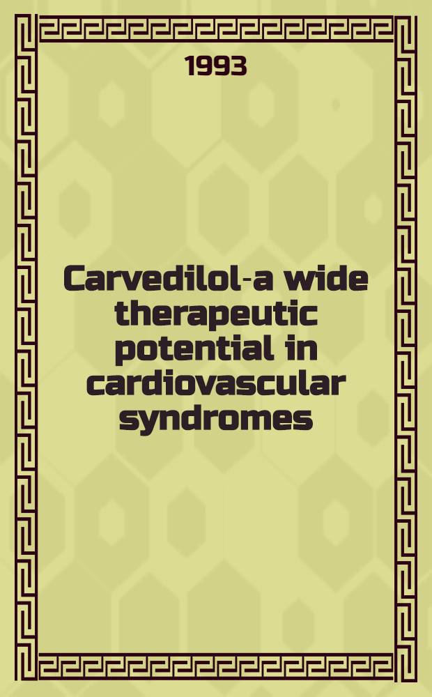 Carvedilol-a wide therapeutic potential in cardiovascular syndromes : Proc. of a Satellite symp. organized by the Intern. cardiological inst. for therapeutic research (ICIT), Scheveningen (The Netherlands), Aug. 23, 1991
