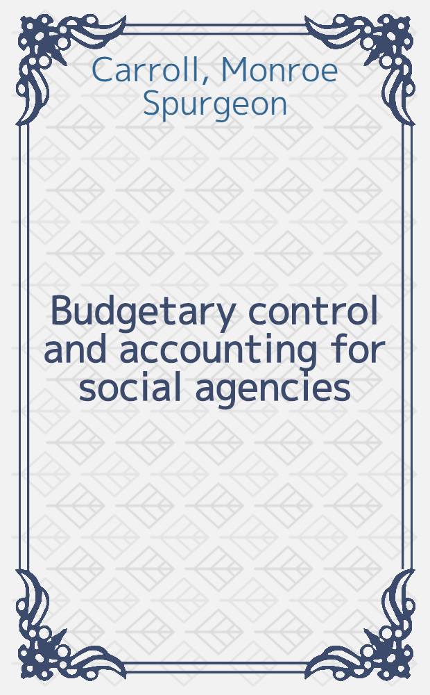Budgetary control and accounting for social agencies : A part of a diss. submitted to the faculty of the School of business in candidacy for the degree of doctor of philosophy