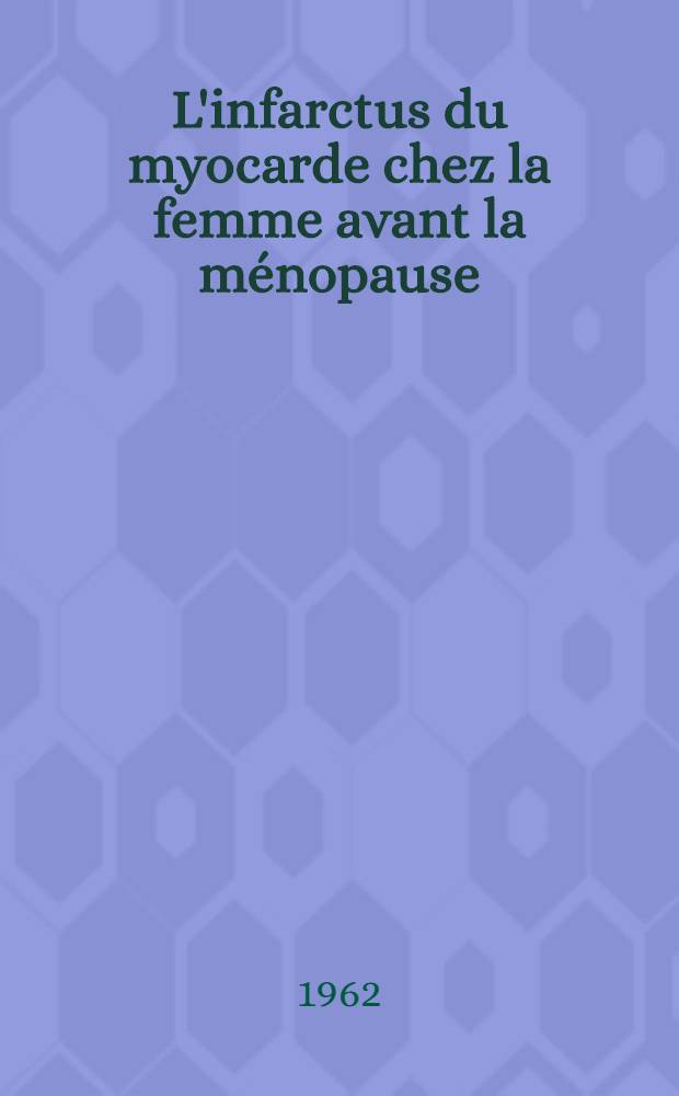 L'infarctus du myocarde chez la femme avant la ménopause : Thèse ..