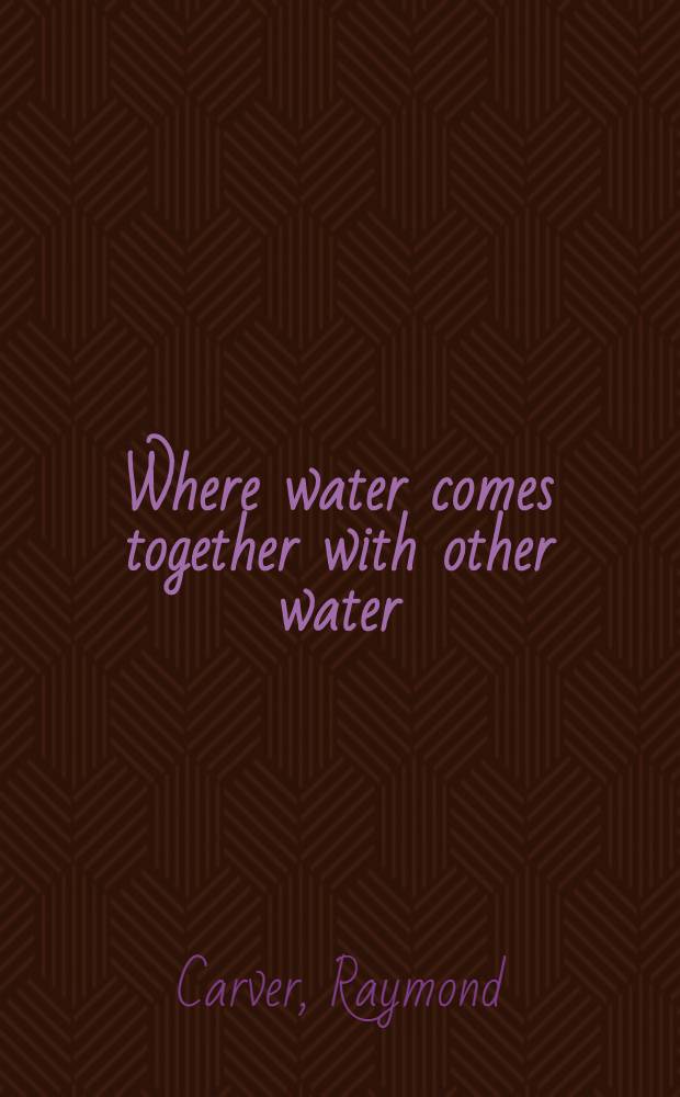 Where water comes together with other water : Poems