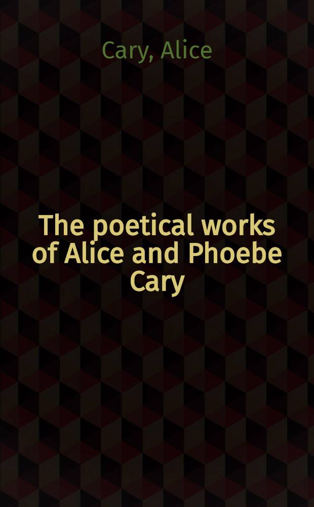 The poetical works of Alice and Phoebe Cary