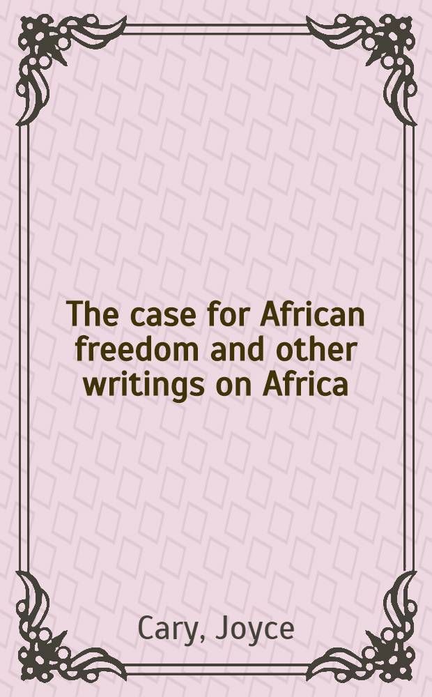 The case for African freedom and other writings on Africa