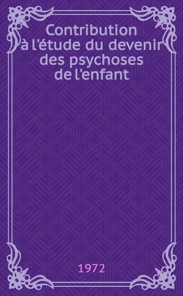 Contribution &agrave; l'&eacute;tude du devenir des psychoses de l'enfant : &Agrave; propos de 10 observations de malades adultes : Th&egrave;se ..