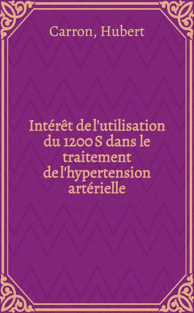 Intérêt de l'utilisation du 1200 S dans le traitement de l'hypertension artérielle : Thèse ..