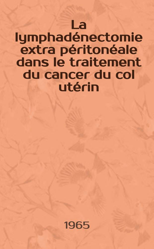 La lymphadénectomie extra péritonéale dans le traitement du cancer du col utérin : Thèse ..