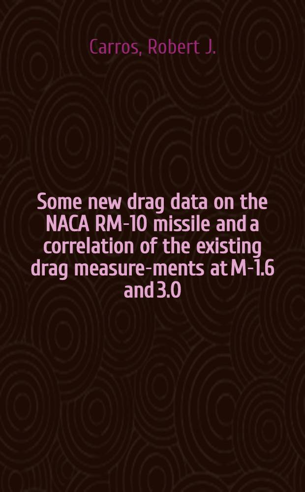 Some new drag data on the NACA RM-10 missile and a correlation of the existing drag measure-ments at M-1.6 and 3.0