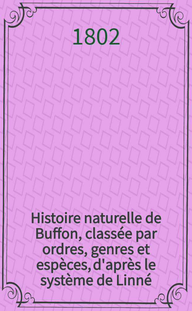 Histoire naturelle de Buffon, classée par ordres, genres et espèces, d'après le système de Linné : Avec les caractères génériques et la nomenclature Linnéenne. T. 3 : [Discours généraux sur l'histoire naturelle]