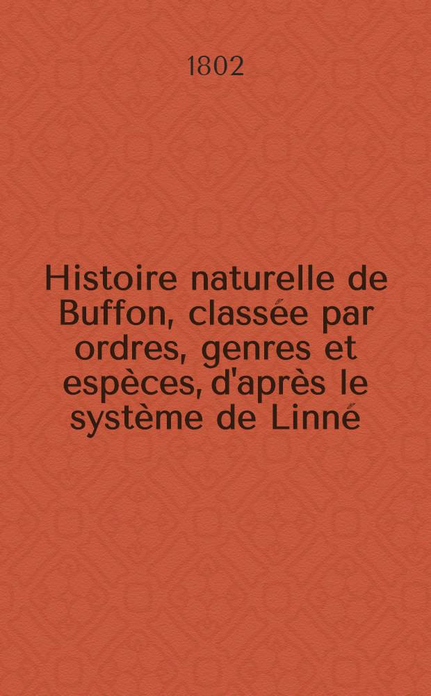 Histoire naturelle de Buffon, classée par ordres, genres et espèces, d'après le système de Linné : Avec les caractères génériques et la nomenclature Linnéenne. T. 11 : [Oiseaux