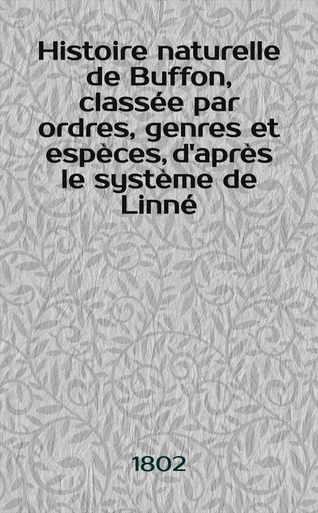 Histoire naturelle de Buffon, classée par ordres, genres et espèces, d'après le système de Linné : Avec les caractères génériques et la nomenclature Linnéenne. T. 19 : [Oiseaux
