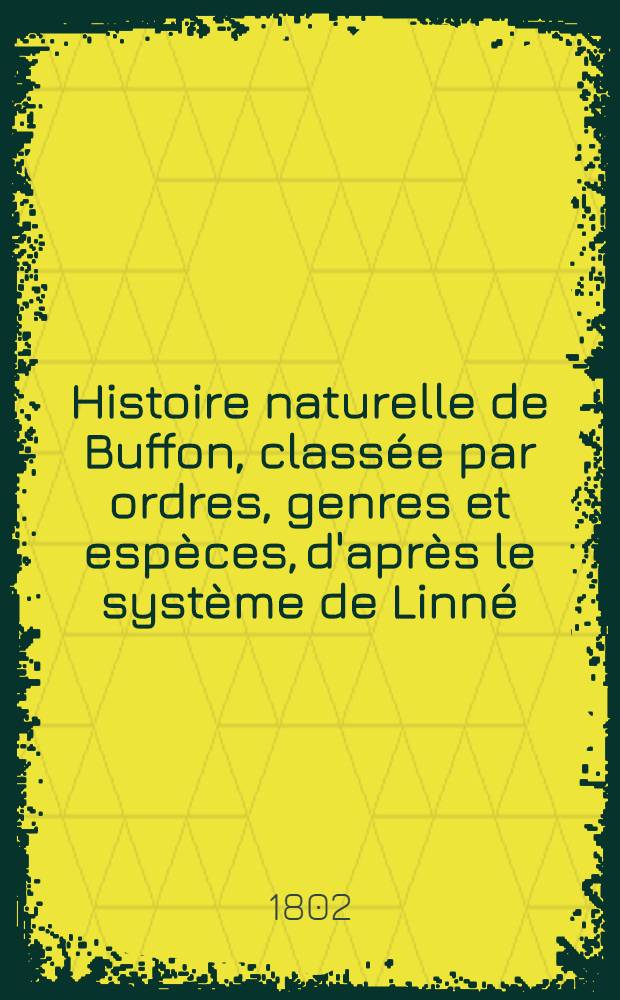 Histoire naturelle de Buffon, classée par ordres, genres et espèces, d'après le système de Linné : Avec les caractères génériques et la nomenclature Linnéenne. T. 21 : [Oiseaux