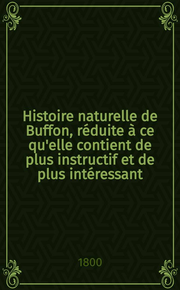 Histoire naturelle de Buffon, réduite à ce qu'elle contient de plus instructif et de plus intéressant