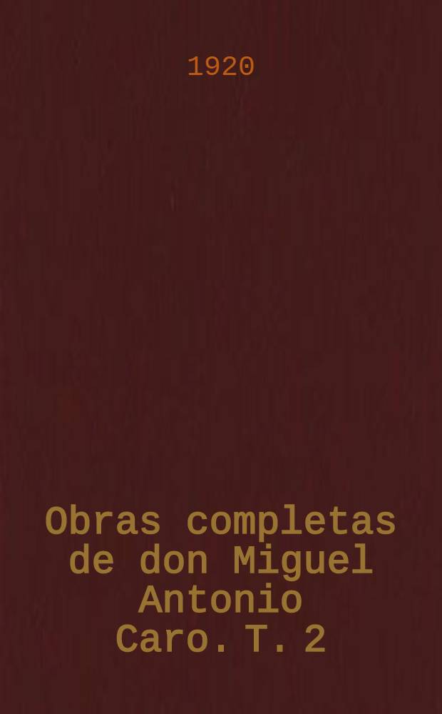 Obras completas de don Miguel Antonio Caro. T. 2 : Estudios literarios