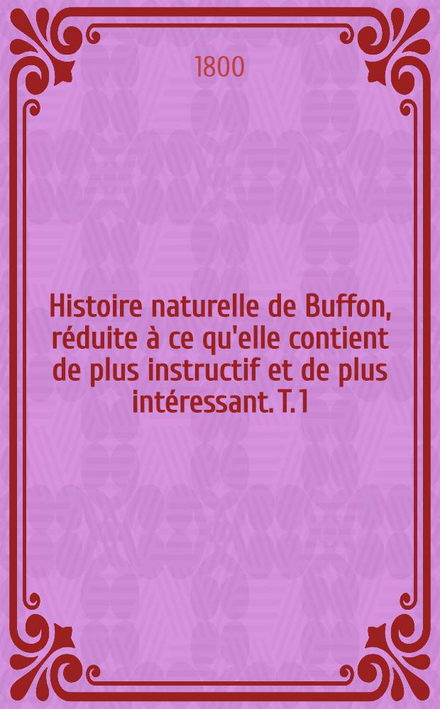 Histoire naturelle de Buffon, réduite à ce qu'elle contient de plus instructif et de plus intéressant. [T. 1] : Histoire de la terre