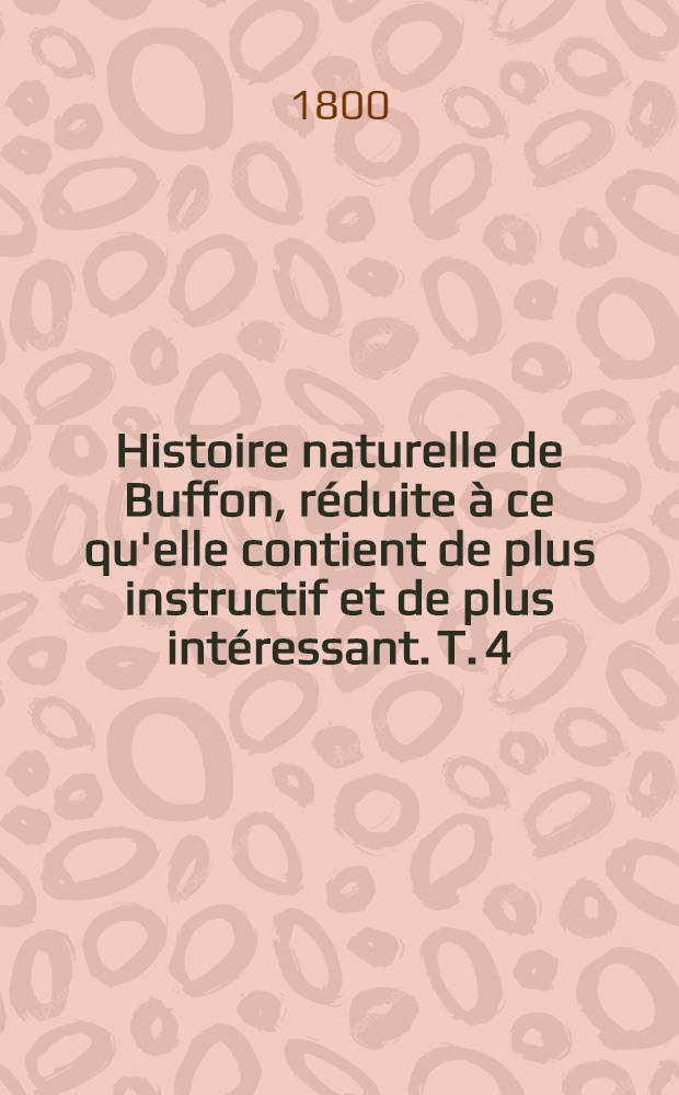 Histoire naturelle de Buffon, réduite à ce qu'elle contient de plus instructif et de plus intéressant. [T. 4] : Histoire des quadrupèdes