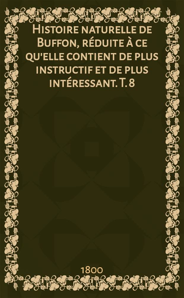 Histoire naturelle de Buffon, réduite à ce qu'elle contient de plus instructif et de plus intéressant. [T. 8] : Histoire des oiseaux