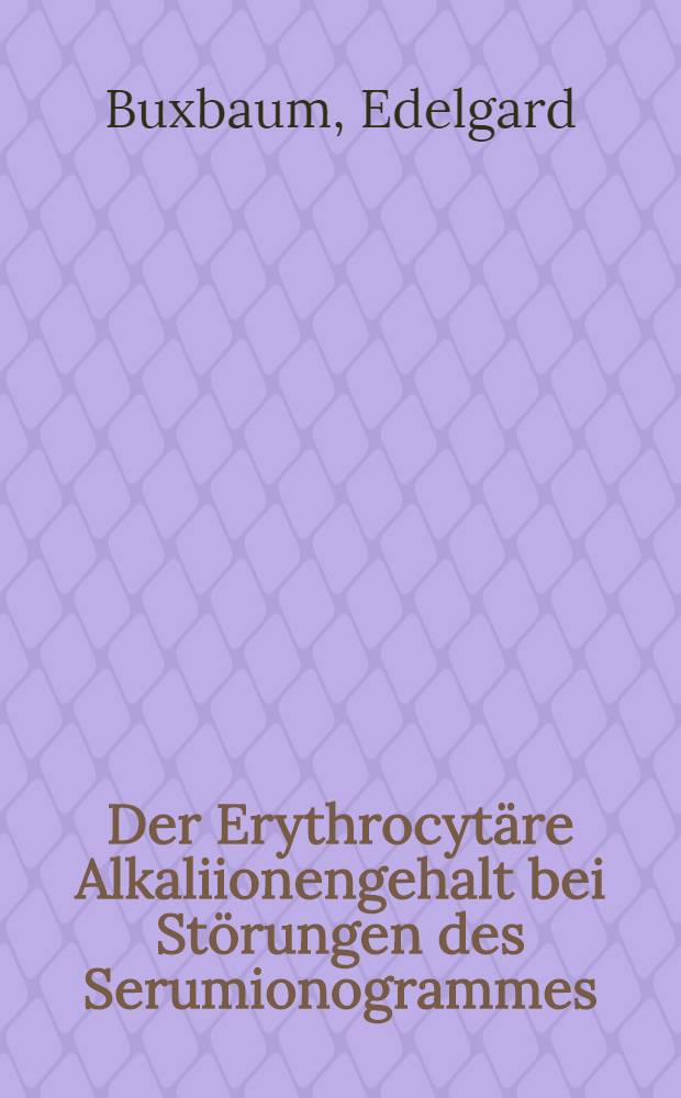Der Erythrocytäre Alkaliionengehalt bei Störungen des Serumionogrammes : Inaug.-Diss. ... der ... Univ. Mainz