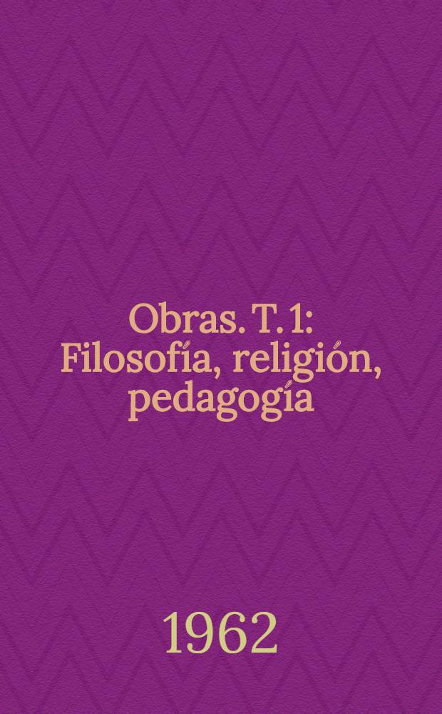 Obras. T. 1 : Filosofía, religión, pedagogía