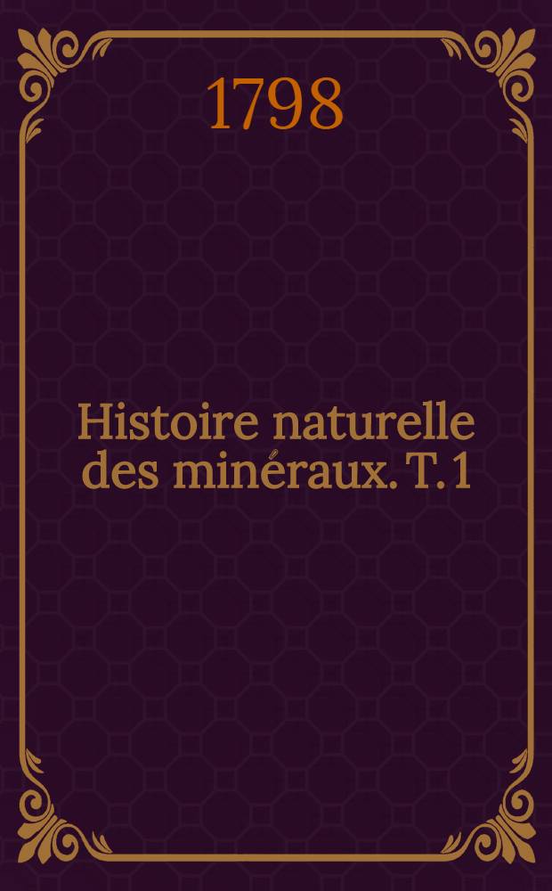Histoire naturelle des minéraux. T. 1