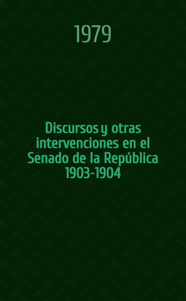 Discursos y otras intervenciones en el Senado de la República 1903-1904