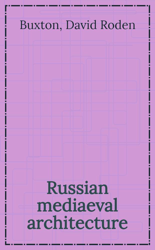 Russian mediaeval architecture : With an account of the transcaucasian styles and their influence in the West