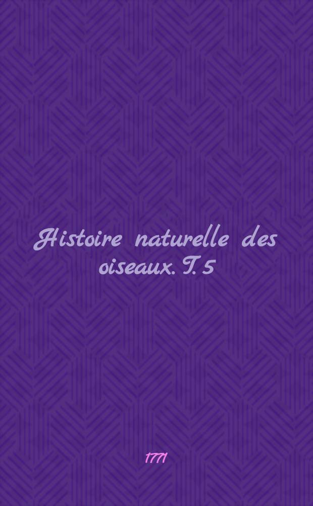 Histoire naturelle des oiseaux. T. 5