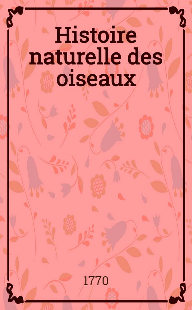 Histoire naturelle des oiseaux : T. 1-9