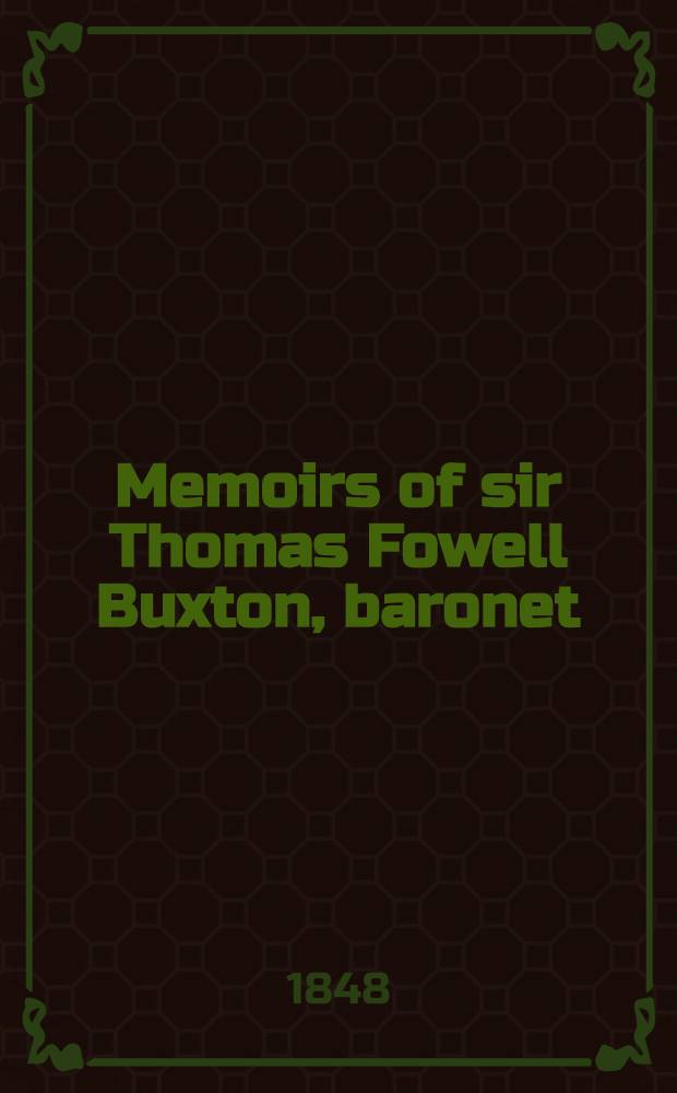 Memoirs of sir Thomas Fowell Buxton, baronet : With selections from his correspondence