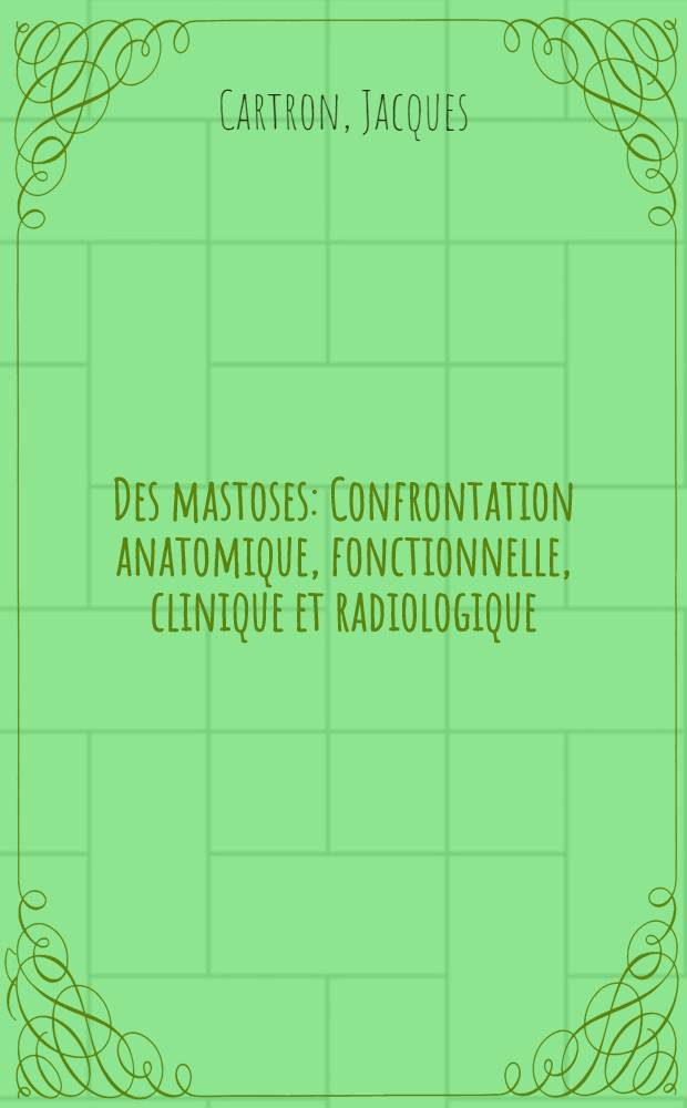 Des mastoses : Confrontation anatomique, fonctionnelle, clinique et radiologique : Thèse ..