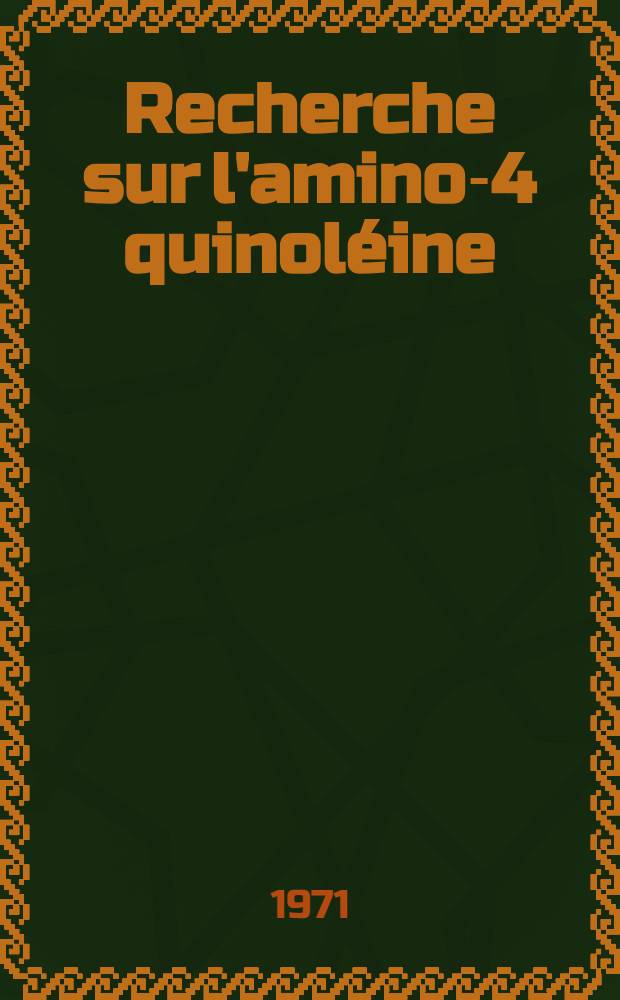 Recherche sur l'amino-4 quinoléine : Thèse ..
