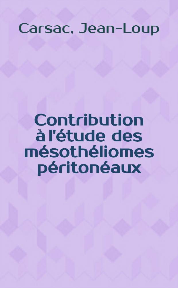 Contribution à l'étude des mésothéliomes péritonéaux : À propos d'un cas personnel : Thèse ..